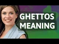 Ghettos meaning of Ghettos