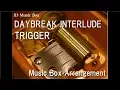 Download Lagu DAYBREAK INTERLUDE/TRIGGER [Music Box] (Game \
