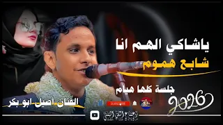 جلسة كلها هيام  ياشاكي الهم انا شابع هموم  الفنان أصيل ابو بكر جديد       لا تفوتك  دندنها