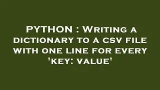 PYTHON Writing a dictionary to a csv file with one line for every key value