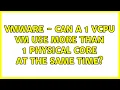 VMware - Can a 1 vCPU VM use more than 1 physical core at the same time