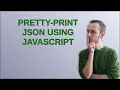 pretty-print JSON using JavaScript