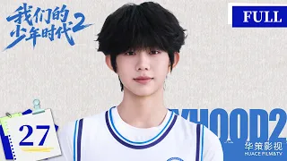 【我们的少年时代2】第27集 | Boy Hood 2 EP27 | 少年热烈追梦，青春永不散场！| ENG SUB