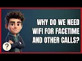 Why Do We Need Wifi for Facetime and Other Calls