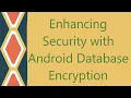 Enhancing Security with Android Database Encryption