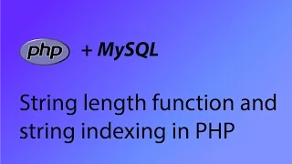 PHP MySQL Tutorial 18 - String length strlen function and string indexing