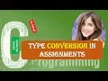 Type Conversion in Assignments in C Programming IN HINDI