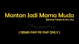 dj mantan jadi mama muda remix pap pe pap only lirik rahmat tahalu u0026 ibra sky