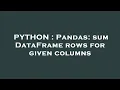 PYTHON Pandas sum DataFrame rows for given columns