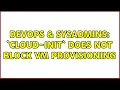 DevOps SysAdmins cloud-init does not block VM provisioning