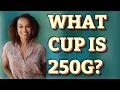 What cup is 250g