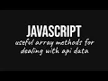 Useful javascript array methods for dealing with api data