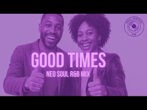 Good Times – Neo Soul & R&B Mix With Positive Vibes by Soul Station FM