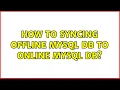 How to Syncing Offline MySQL db to online MySQL db