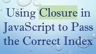 Using Closure in JavaScript to Pass the Correct Index