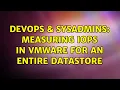 DevOps SysAdmins Measuring IOPS in VMWare for an entire datastore 2 Solutions