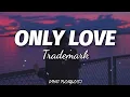 Download Lagu Trademark - Only Love (Lyrics)🎶