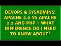 DevOps SysAdmins Apache 2 0 vs Apache 2 2 and PHP - what difference do I need to know about