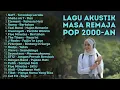 Lagu HITS POP LAGU INDONESIA AKUSTIK 2000 AN BUAT SANTAI \u0026 KERJA   Playlist Full Album Kenangan Masa SMA