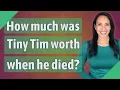 How much was Tiny Tim worth when he died
