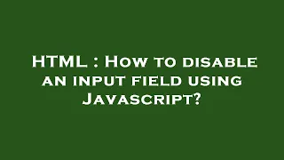HTML How to disable an input field using Javascript
