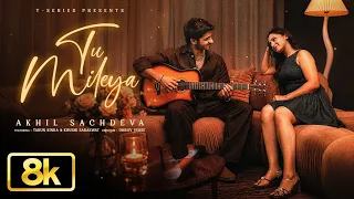 Tu Mileya 8K Full Song | Akhil Sachdeva | Tarun Kinra | Khushi Saraswat | Showkidd | Bhushan Kumar
