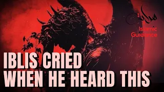 Iblis Cried When He Heard This