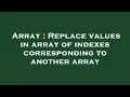 Array Replace values in array of indexes corresponding to another array