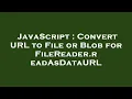 JavaScript Convert URL to File or Blob for FileReader readAsDataURL