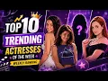 Top 10 Trending Actresses of the Week Weekly Ranking BUZZ
