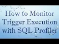 How to Monitor Trigger Execution with SQL Profiler