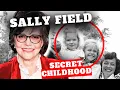Why Sally Field Kept Her Horrific Childhood a Secret for So Long