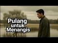 Download Lagu Pulang untuk Menangis | Versi : Cowok | Lagu sedih,  bisa terbawa ikut sedih.|