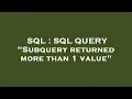 SQL SQL QUERY Subquery returned more than 1 value