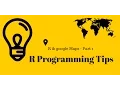 R Programming Tips R Google Maps - Part 1