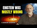 Why Einstein Was Almost Completely Wrong Leonard Susskind