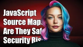 Are JavaScript Source Maps Safe Security Risks of Publicly Exposing Them