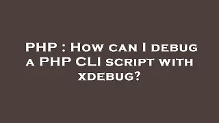 PHP How can I debug a PHP CLI script with xdebug