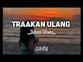 Traakan Ulang - Ichat bless [Lirik Musik]