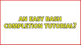 Unix Linux An easy bash completion tutorial 2 Solutions