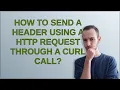 How to send a header using a HTTP request through a cURL call