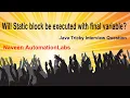 Interview Question Will Static block be executed with final variable