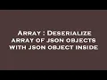 Array Deserialize array of json objects with json object inside