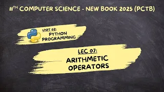 Lec 07 Arithmetic Operators in Python Chp 02 Class 11 Computer Science 2025 New Book PCTB