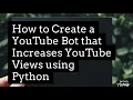 How to Create a Youtube Bot that Increases Views using Python Programming Language