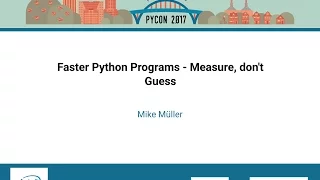 Mike Muller Faster Python Programs Measure don t Guess PyCon 2017