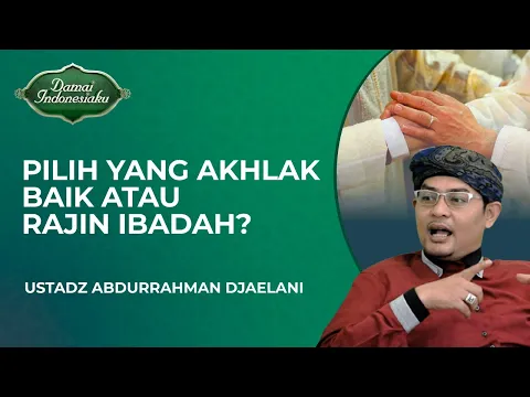 Lebih Baik Mana Akhlak yang Baik atau Orang yang Rajin Ibadah? | Damai Indonesiaku