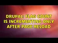 Drupal Flag count is incrementing only after page reload