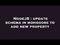 NodeJS update schema in mongoose to add new property