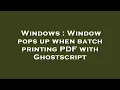 Windows Window pops up when batch printing PDF with Ghostscript
